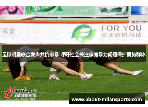 足球明星联合发声共抗家暴 呼吁社会关注家庭暴力问题保护弱势群体