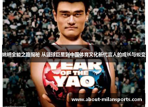 姚明全能之路揭秘 从篮球巨星到中国体育文化新代言人的成长与蜕变