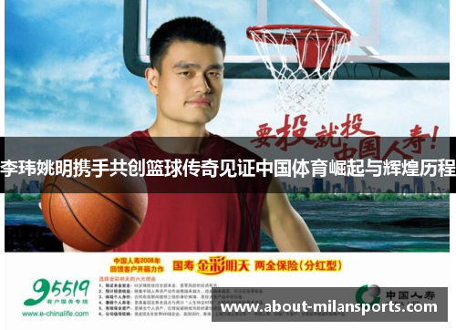 李玮姚明携手共创篮球传奇见证中国体育崛起与辉煌历程