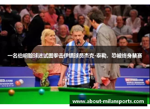 一名伯明翰球迷试图拳击伊镇球员杰克-泰勒，恐被终身禁赛